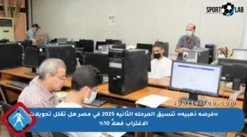 «فرصة ذهبية» تنسيق المرحلة الثانية 2025 في مصر هل تقلل تحويلات الاغتراب فعلاً 10%